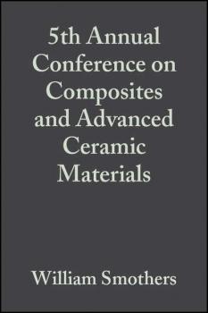 Читать 5th Annual Conference on Composites and Advanced Ceramic Materials - William Smothers J.