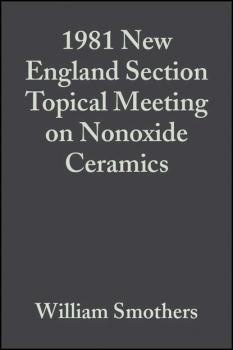 Читать 1981 New England Section Topical Meeting on Nonoxide Ceramics - William Smothers J.