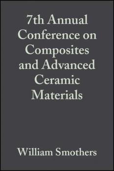 Читать 7th Annual Conference on Composites and Advanced Ceramic Materials - William Smothers J.