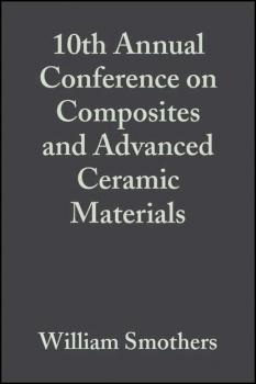Читать 10th Annual Conference on Composites and Advanced Ceramic Materials - William Smothers J.