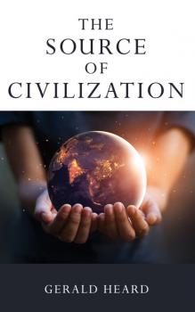 Читать The Source of Civilization - Gerald Heard