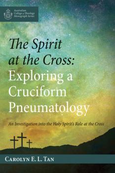 Читать The Spirit at the Cross: Exploring a Cruciform Pneumatology - Carolyn E. L. Tan