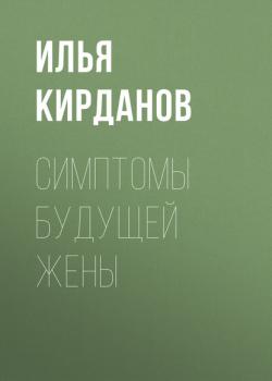 Читать СИМПТОМЫ БУДУЩЕЙ ЖЕНЫ - Илья Кирданов