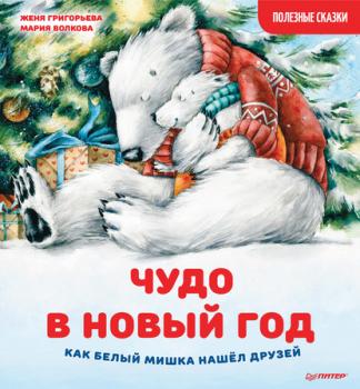 Читать Чудо в Новый год: как Белый Мишка нашёл друзей. Полезные сказки - Женя Григорьева
