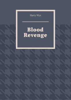 Читать Blood Revenge - Harry Wyx