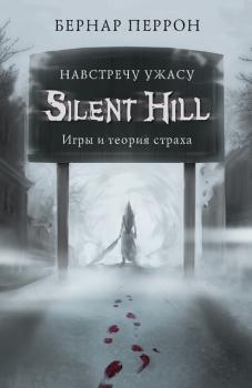 Читать Silent Hill. Навстречу ужасу. Игры и теория страха - Бернар Перрон