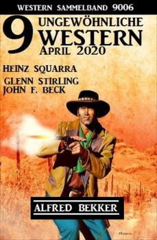 Читать 9 ungewöhnliche Western April 2020: Western Sammelband 9006 - Alfred Bekker