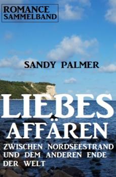 Читать Liebesaffären zwischen Nordseestrand und dem anderen Ende der Welt: Romance Sammelband - Sandy Palmer