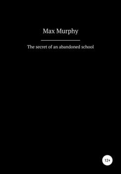 Читать The secret of an abandoned school - Max Murphy