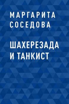 Читать Шахерезада и танкист - Маргарита Александровна Соседова