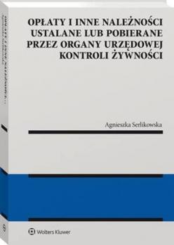 Читать Opłaty i inne należności ustalane lub pobierane przez organy urzędowej kontroli żywności - Agnieszka Serlikowska