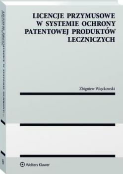 Читать Licencje przymusowe w systemie ochrony patentowej produktów leczniczych - Zbigniew Więckowski
