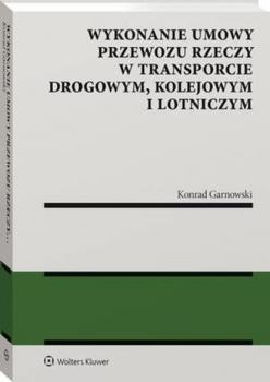 Читать Wykonanie umowy przewozu rzeczy w transporcie drogowym, kolejowym i lotniczym - Konrad Garnowski
