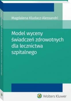 Читать Model wyceny świadczeń zdrowotnych dla lecznictwa szpitalnego - Magdalena Kludacz-Alessandri