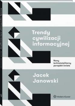Читать Trendy cywilizacji informacyjnej. Nowy technototalitarny porządek świata - Jacek Janowski
