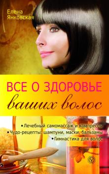 Читать Все о здоровье ваших волос - Елена Янковская