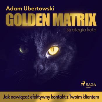 Читать Golden Matrix. Jak nawiązać efektywny kontakt z Twoim klientem - Adam Ubertowski