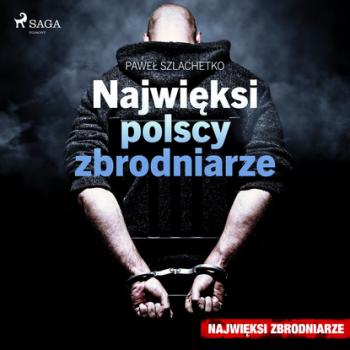 Читать Najwięksi polscy zbrodniarze - Paweł Szlachetko