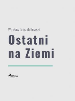 Читать Ostatni na Ziemi - Wacław Niezabitowski