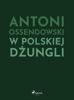 Читать W polskiej dżungli - Antoni Ossendowski