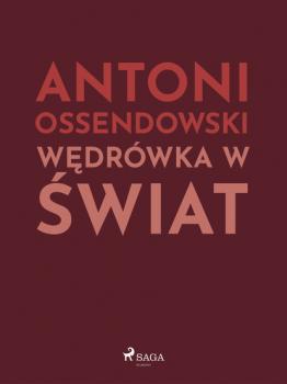 Читать Wędrówka w świat - Antoni Ossendowski