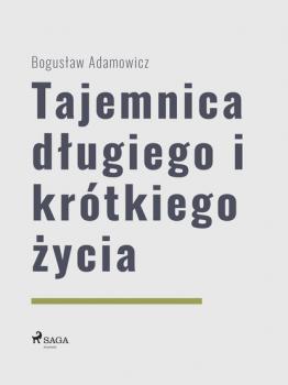 Читать Tajemnica długiego i krótkiego życia - Bogusław Adamowicz