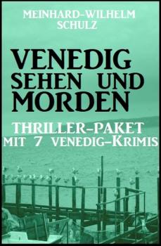 Читать Venedig sehen und morden - Thriller-Paket mit 7 Venedig-Krimis - Meinhard-Wilhelm Schulz