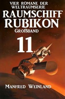 Читать Raumschiff Rubikon Großband 11 - Vier Romane der Weltraumserie - Manfred Weinland