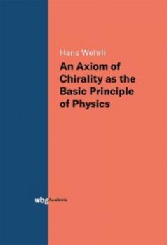 Читать An Axiom of Chirality as the Basic Principle of Physics - Hans Wehrli