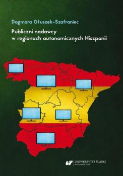 Читать Publiczni nadawcy w regionach autonomicznych Hiszpanii. Między misją a polityką - Dagmara Głuszek-Szafraniec