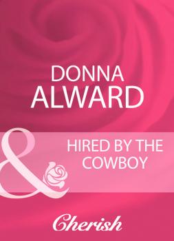 Читать Hired By The Cowboy - Donna Alward