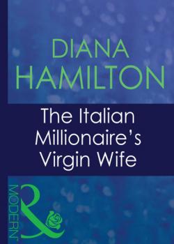 Читать The Italian Millionaire's Virgin Wife - Diana Hamilton