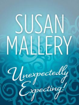 Читать Unexpectedly Expecting! - Susan Mallery