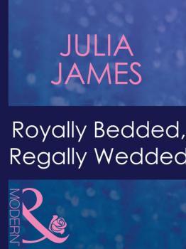 Читать Royally Bedded, Regally Wedded - Julia James