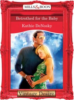 Читать Betrothed for the Baby - Kathie DeNosky