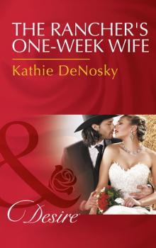 Читать The Rancher's One-Week Wife - Kathie DeNosky
