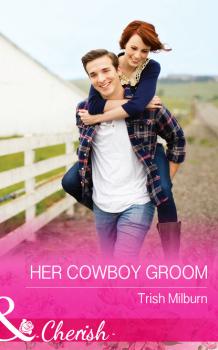 Читать Her Cowboy Groom - Trish  Milburn
