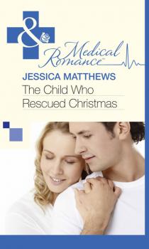 Читать The Child Who Rescued Christmas - Jessica Matthews
