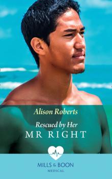 Читать Rescued By Her Mr Right - Alison Roberts
