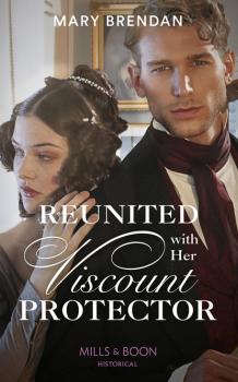 Читать Reunited With Her Viscount Protector - Mary Brendan