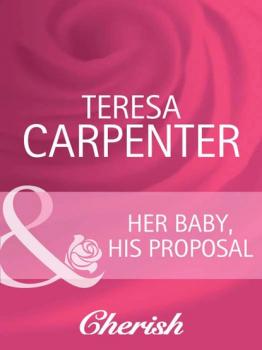 Читать Her Baby, His Proposal - Teresa Carpenter