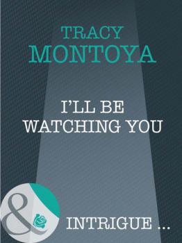 Читать I'll Be Watching You - Tracy Montoya