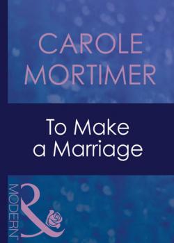 Читать To Make A Marriage - Кэрол Мортимер