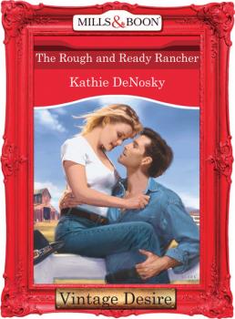 Читать The Rough and Ready Rancher - Kathie DeNosky