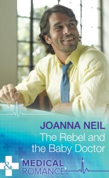 Читать The Rebel and the Baby Doctor - Joanna Neil