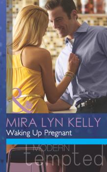 Читать Waking Up Pregnant - Mira Lyn Kelly
