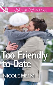 Читать Too Friendly to Date - Nicole Helm