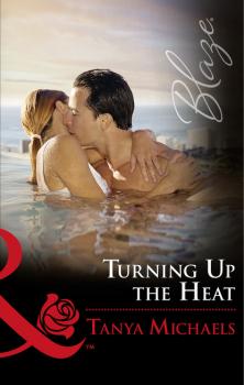 Читать Turning Up The Heat - Tanya Michaels