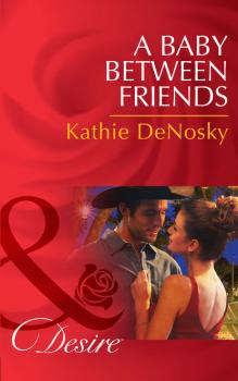 Читать A Baby Between Friends - Kathie DeNosky