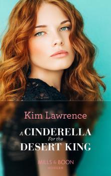 Читать A Cinderella For The Desert King - Kim Lawrence